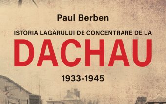 Editura Publisol lansează „Istoria lagărului de concentrare de la DACHAU 1933-1945" de Paul Berben